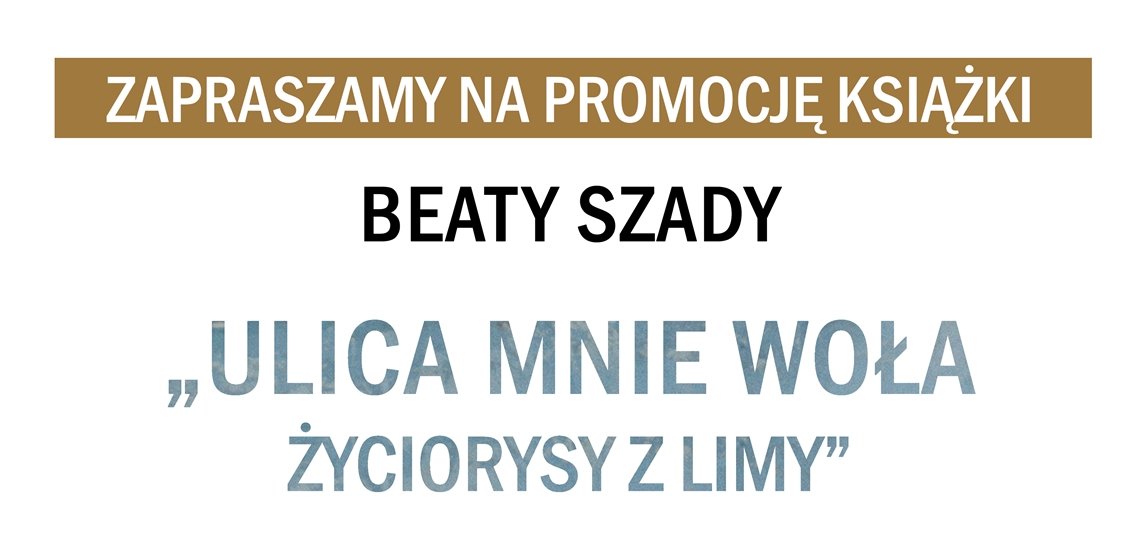 Promocja książki Beaty Szady „Ulica mnie woła, życiorysy z Limy” - zaproszenie